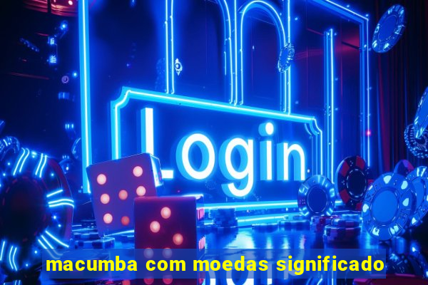 macumba com moedas significado